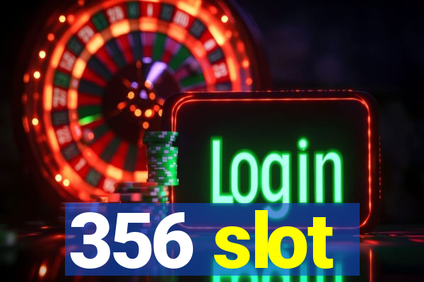 356 slot